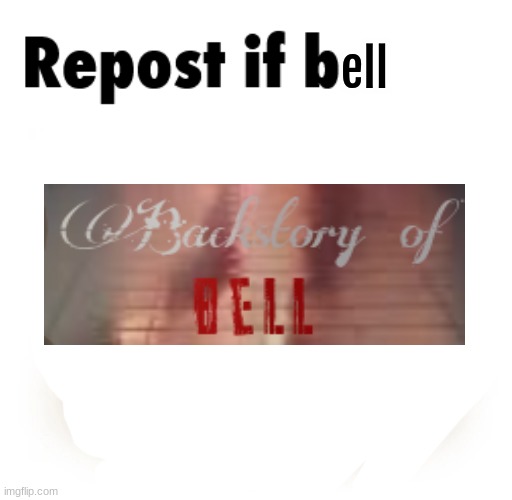 bell. | ell | image tagged in repost if botato | made w/ Imgflip meme maker