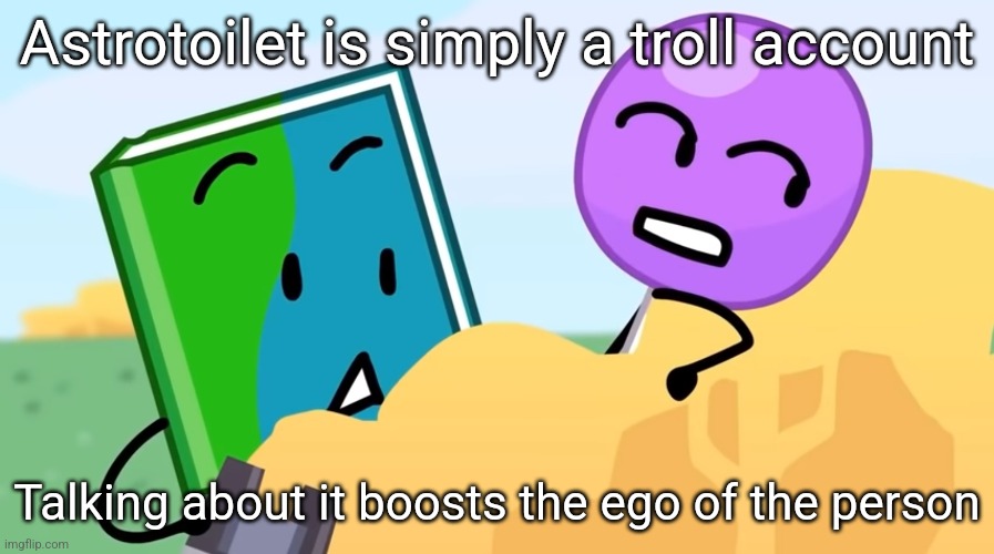 you exhaust me :/ | Astrotoilet is simply a troll account; Talking about it boosts the ego of the person | image tagged in you exhaust me / | made w/ Imgflip meme maker