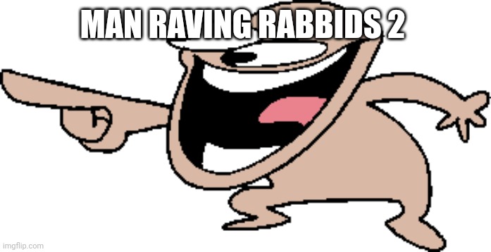 Comedy Laugh | MAN RAVING RABBIDS 2 | image tagged in comedy laugh | made w/ Imgflip meme maker