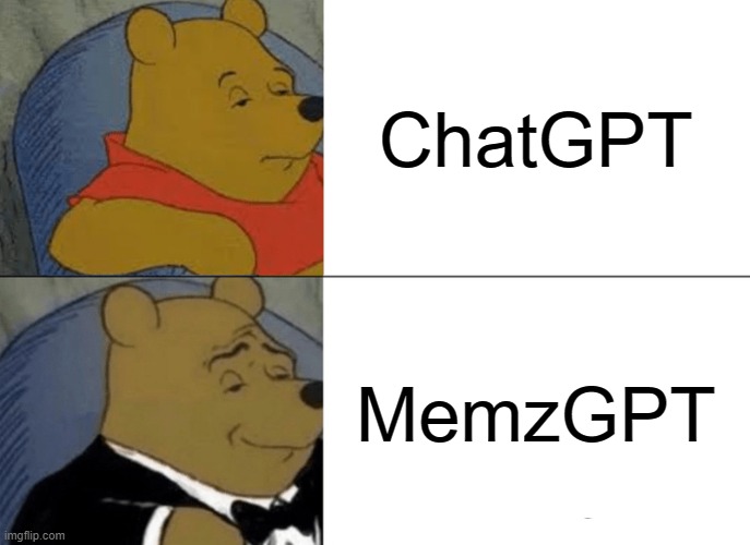 Tuxedo Winnie The Pooh Meme | ChatGPT; MemzGPT | image tagged in memes,tuxedo winnie the pooh | made w/ Imgflip meme maker