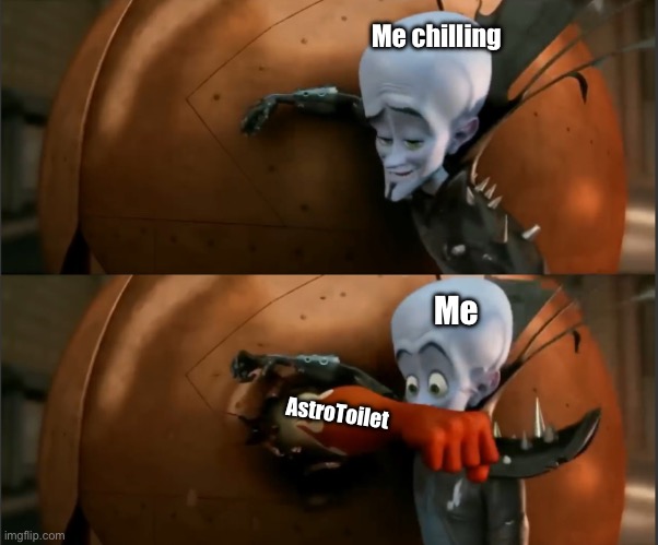 Megamind Punch | Me chilling; Me; AstroToilet | image tagged in megamind punch | made w/ Imgflip meme maker