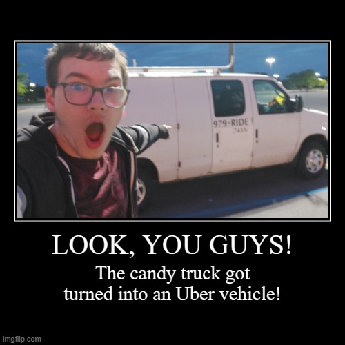 WE'RE HITCHING A RIDE WITH THIS ONE! | LOOK, YOU GUYS! | The candy truck got turned into an Uber vehicle! | image tagged in funny,demotivationals,creepy van,soyjak pointing | made w/ Imgflip demotivational maker
