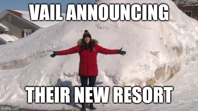 VAIL ANNOUNCING; THEIR NEW RESORT | image tagged in skiing | made w/ Imgflip meme maker