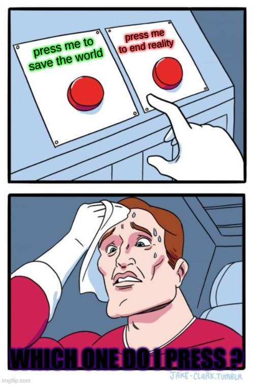 Two Buttons Meme | press me to end reality; press me to save the world; WHICH ONE DO I PRESS ? | image tagged in memes,two buttons | made w/ Imgflip meme maker