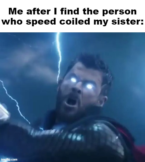 bring me thanos | Me after I find the person who speed coiled my sister: | image tagged in bring me thanos | made w/ Imgflip meme maker
