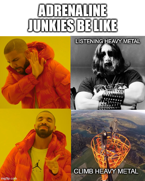 Adrenaline junkies | ADRENALINE JUNKIES BE LIKE; LISTENING HEAVY METAL; CLIMB HEAVY METAL | image tagged in memes,drake hotline bling,lattice climbing,germany,metalhead,heavy metal | made w/ Imgflip meme maker