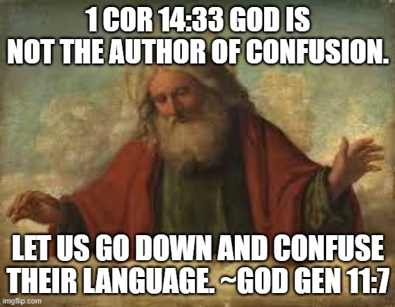 Confusing God | 1 COR 14:33 GOD IS NOT THE AUTHOR OF CONFUSION. LET US GO DOWN AND CONFUSE THEIR LANGUAGE. ~GOD GEN 11:7 | image tagged in god | made w/ Imgflip meme maker