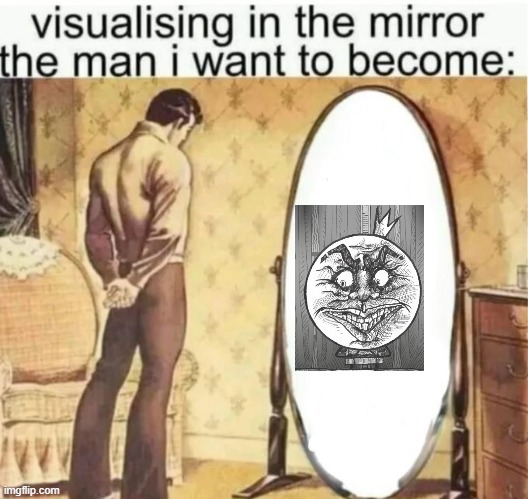 Visualising in the mirror the man i want to become: | image tagged in visualising in the mirror the man i want to become,comfort | made w/ Imgflip meme maker