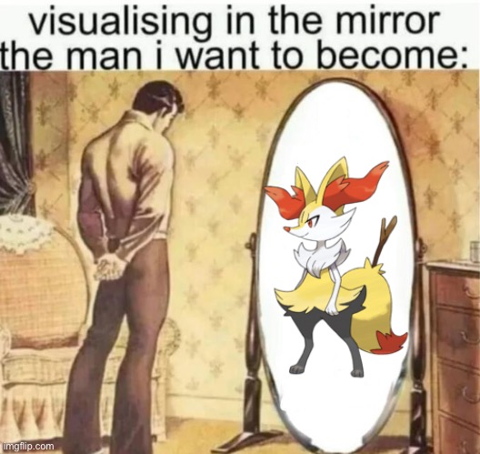 Visualising in the mirror the man i want to become: | image tagged in visualising in the mirror the man i want to become,pokemon,braixen | made w/ Imgflip meme maker