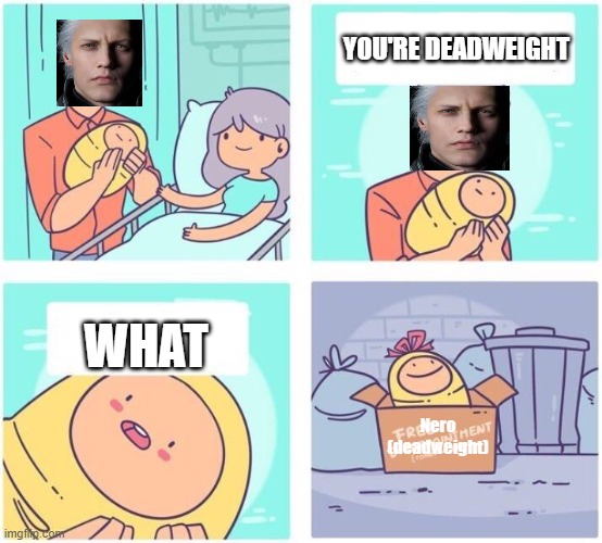 free disappointment | YOU'RE DEADWEIGHT; WHAT; Nero (deadweight) | image tagged in free disappointment,devil may cry,vergil,nero | made w/ Imgflip meme maker