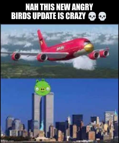 Nah?? | NAH THIS NEW ANGRY BIRDS UPDATE IS CRAZY 💀💀 | image tagged in angry birds,dark humor,twin towers | made w/ Imgflip meme maker