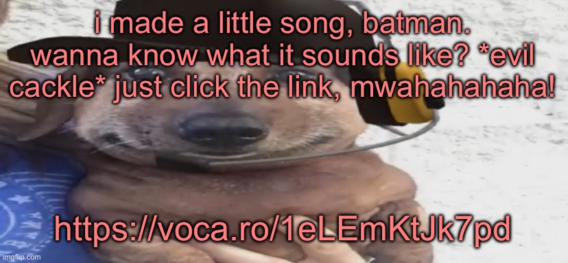 did i ever mention my amazing Joker impression | i made a little song, batman. wanna know what it sounds like? *evil cackle* just click the link, mwahahahaha! https://voca.ro/1eLEmKtJk7pd | image tagged in chucklenuts | made w/ Imgflip meme maker