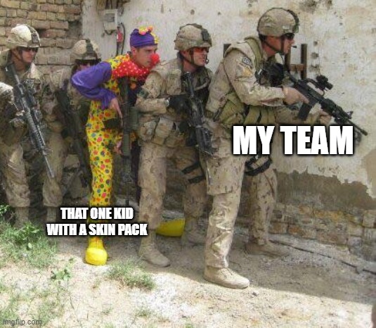 Everyone | MY TEAM; THAT ONE KID WITH A SKIN PACK | image tagged in army clown,call of duty | made w/ Imgflip meme maker