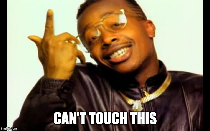 Can't Touch This | CAN'T TOUCH THIS | image tagged in can't touch this | made w/ Imgflip meme maker