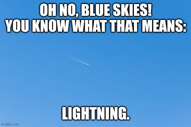 How liberals think forest fires start. | OH NO, BLUE SKIES! YOU KNOW WHAT THAT MEANS:; LIGHTNING. | image tagged in meanwhile in canada | made w/ Imgflip meme maker