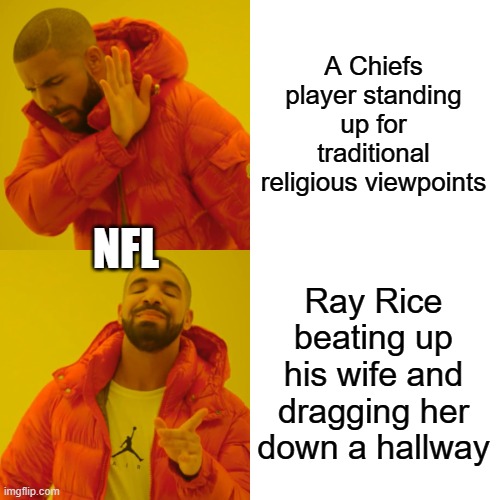 Drake Hotline Bling | A Chiefs player standing up for traditional religious viewpoints; NFL; Ray Rice beating up his wife and dragging her down a hallway | image tagged in memes,drake hotline bling | made w/ Imgflip meme maker