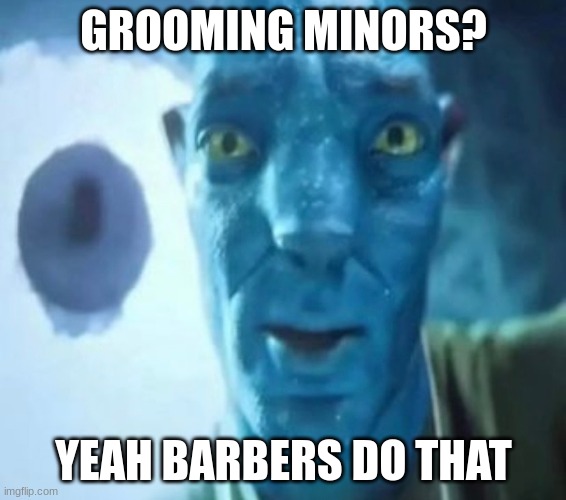 Avatar guy | GROOMING MINORS? YEAH BARBERS DO THAT | made w/ Imgflip meme maker