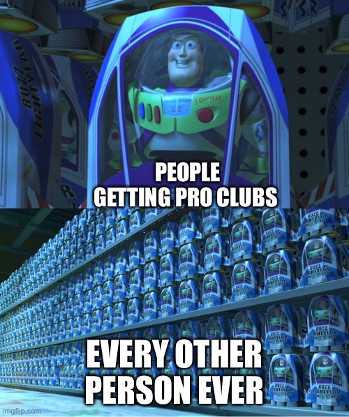 Buzz lightyear clones | PEOPLE GETTING PRO CLUBS; EVERY OTHER PERSON EVER | image tagged in buzz lightyear clones | made w/ Imgflip meme maker