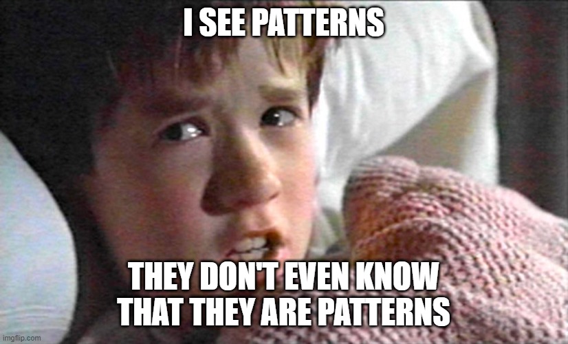 Who is "they" though? | I SEE PATTERNS; THEY DON'T EVEN KNOW THAT THEY ARE PATTERNS | image tagged in 6th sense | made w/ Imgflip meme maker