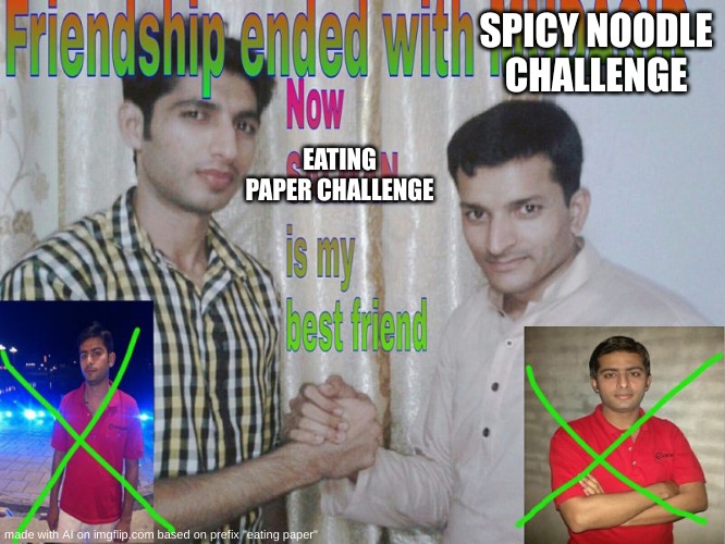 Friendship ended | SPICY NOODLE CHALLENGE; EATING PAPER CHALLENGE | image tagged in friendship ended | made w/ Imgflip meme maker