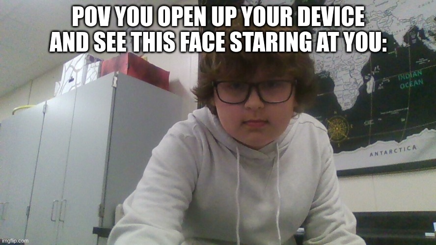 context: my friend took a picture of them-self and make it my background, it's back to normal now | POV YOU OPEN UP YOUR DEVICE AND SEE THIS FACE STARING AT YOU: | made w/ Imgflip meme maker