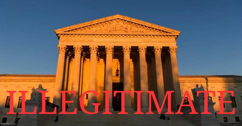 No ruling by the current SCOTUS is valid, including those the "liberal" judges agree with. | ILLEGITIMATE | image tagged in supreme court sunset,trumpist treason,government corruption,revolution now | made w/ Imgflip meme maker