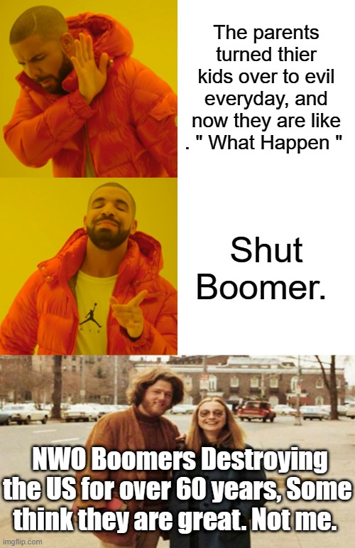 HITlary Watergate ,MSM 1st take down of PRES. Anita Hill lawyer,Trying to keep Thomas off SC. Biden was incharge of conformation | The parents turned thier kids over to evil everyday, and now they are like . " What Happen "; Shut Boomer. NWO Boomers Destroying the US for over 60 years, Some think they are great. Not me. | image tagged in memes | made w/ Imgflip meme maker