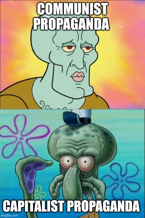 Communist propaganda vs Capitalist propaganda | COMMUNIST PROPAGANDA; CAPITALIST PROPAGANDA | image tagged in memes,squidward,communism,capitalism,jpfan102504 | made w/ Imgflip meme maker