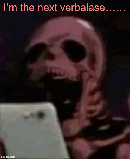 Skeleton phone reaction | I’m the next verbalase…… | image tagged in skeleton phone reaction | made w/ Imgflip meme maker