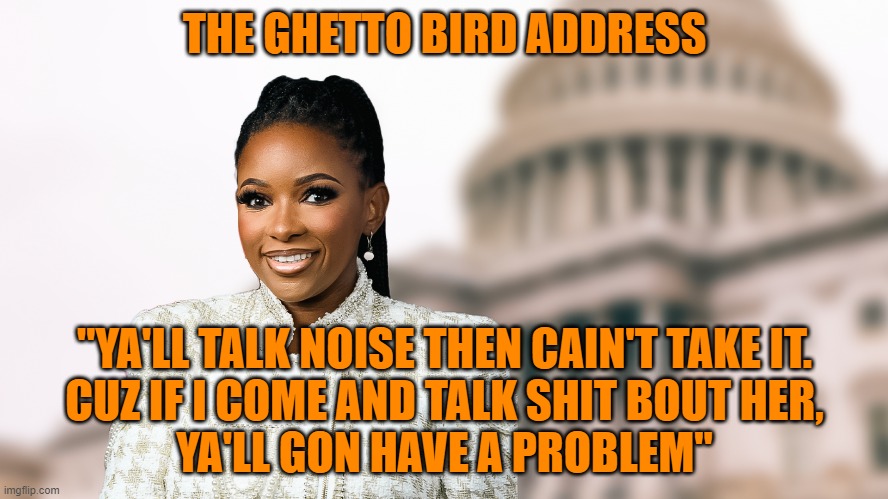 Bye Felica | THE GHETTO BIRD ADDRESS; "YA'LL TALK NOISE THEN CAIN'T TAKE IT.
CUZ IF I COME AND TALK SHIT BOUT HER,
YA'LL GON HAVE A PROBLEM" | image tagged in bye felicia,ghetto,ratchet,congress,blonde,sassy black woman | made w/ Imgflip meme maker
