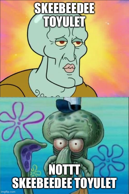 Squidward | SKEEBEEDEE TOYULET; NOTTT SKEEBEEDEE TOYULET | image tagged in memes,squidward | made w/ Imgflip meme maker