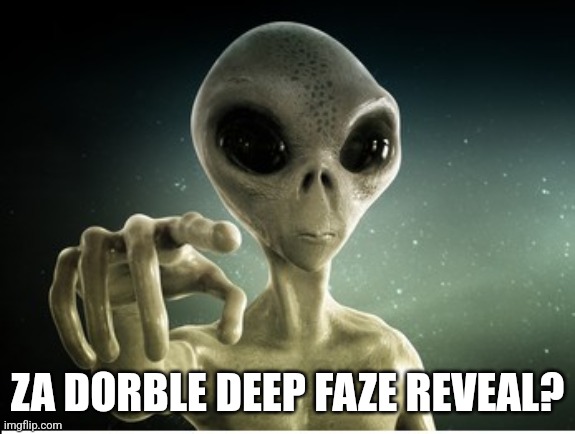 You | ZA DORBLE DEEP FAZE REVEAL? | image tagged in you | made w/ Imgflip meme maker