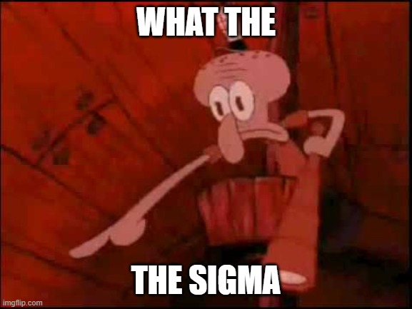 Squidward pointing | WHAT THE THE SIGMA | image tagged in squidward pointing | made w/ Imgflip meme maker