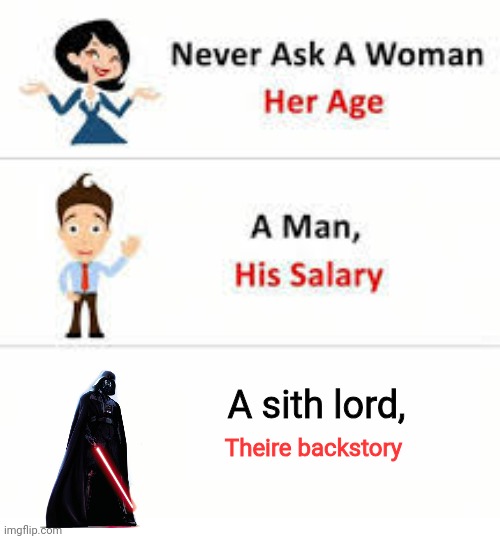 Never ask a woman her age | A sith lord, Theire backstory | image tagged in never ask a woman her age | made w/ Imgflip meme maker