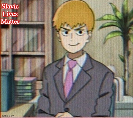 Reigen arataka | Slavic Lives Matter | image tagged in reigen arataka,slavic | made w/ Imgflip meme maker