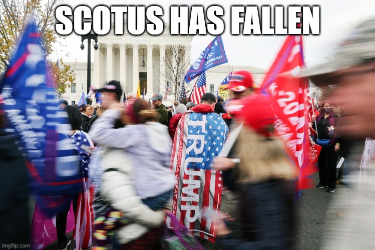 SCOTUS HAS FALLEN | made w/ Imgflip meme maker