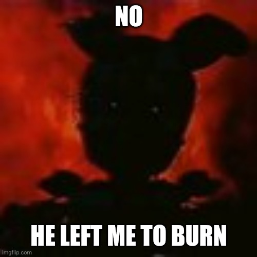 William Afton | NO HE LEFT ME TO BURN | image tagged in william afton | made w/ Imgflip meme maker