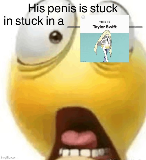 HIS PENIS IS STUCK IN A | image tagged in his penis is stuck in a | made w/ Imgflip meme maker