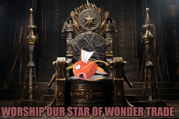 And they say we love its evolution better | WORSHIP OUR STAR OF WONDER TRADE | image tagged in memes,funny,pokemon,video games,trade | made w/ Imgflip meme maker