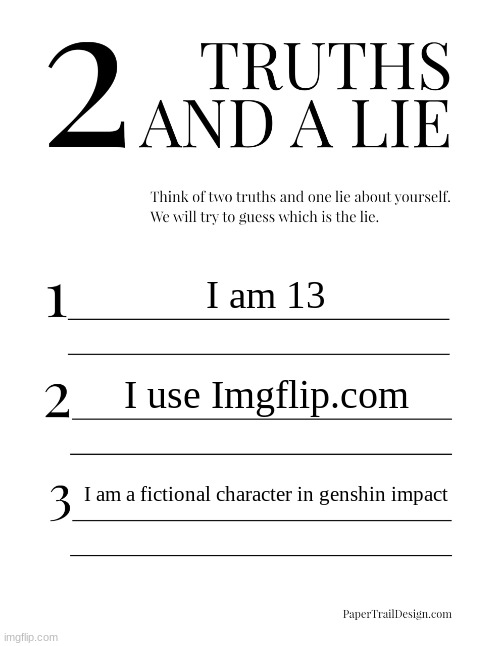2 Truths and a Lie | I am 13; I use Imgflip.com; I am a fictional character in genshin impact | image tagged in 2 truths and a lie | made w/ Imgflip meme maker