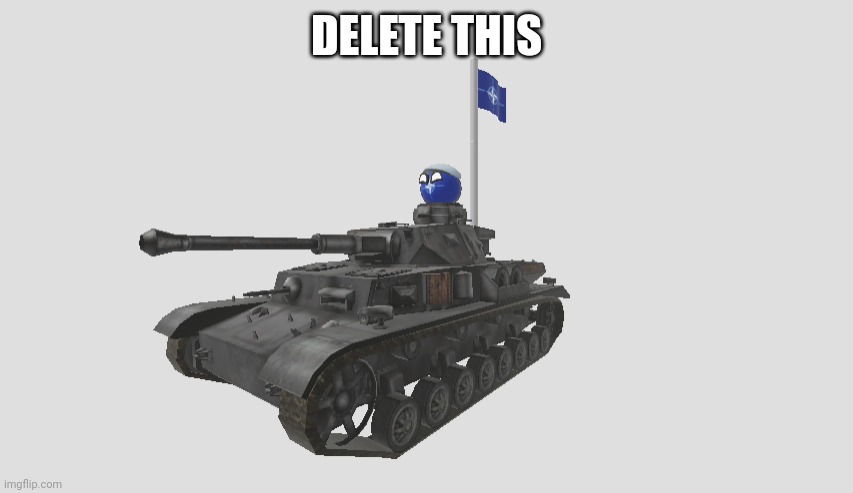 Delete this (natoball version) | DELETE THIS | image tagged in natoball in tank with nato flag,delete this,nato,countryballs,tank | made w/ Imgflip meme maker