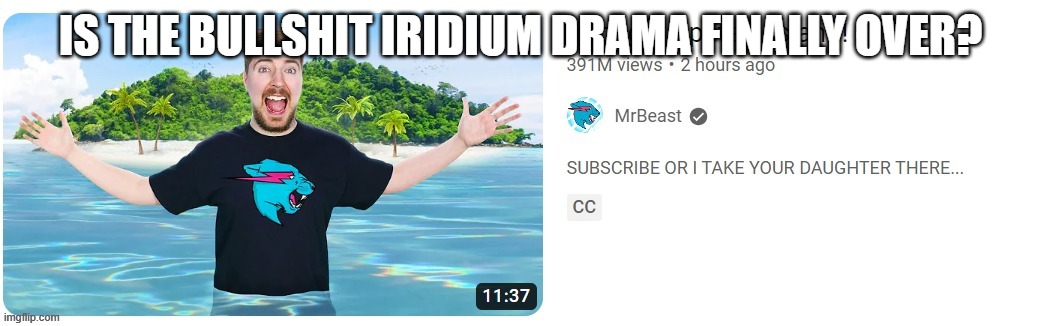 I BOUGHT EPSTEIN ISLAND! | IS THE BULLSHIT IRIDIUM DRAMA FINALLY OVER? | image tagged in i bought epstein island | made w/ Imgflip meme maker