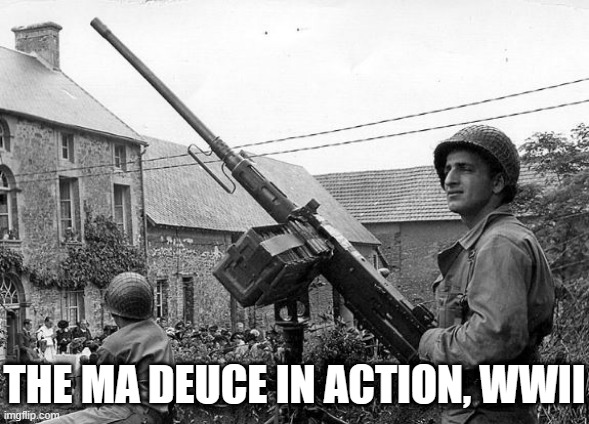 THE MA DEUCE IN ACTION, WWII | made w/ Imgflip meme maker