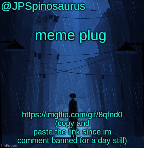 JPSpinosaurus LN announcement temp | meme plug; https://imgflip.com/gif/8qfnd0 (copy and paste the link since im comment banned for a day still) | image tagged in jpspinosaurus ln announcement temp | made w/ Imgflip meme maker