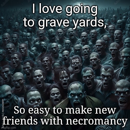 I love going to grave yards, So easy to make new friends with necromancy | image tagged in wizard,frost | made w/ Imgflip meme maker