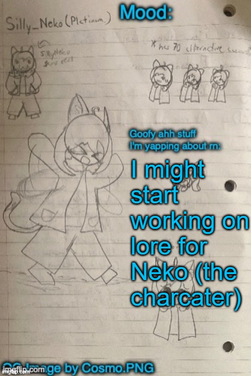 Neko announcement template (Thx Cosmo) | I might start working on lore for Neko (the charcater) | image tagged in neko announcement template thx cosmo | made w/ Imgflip meme maker