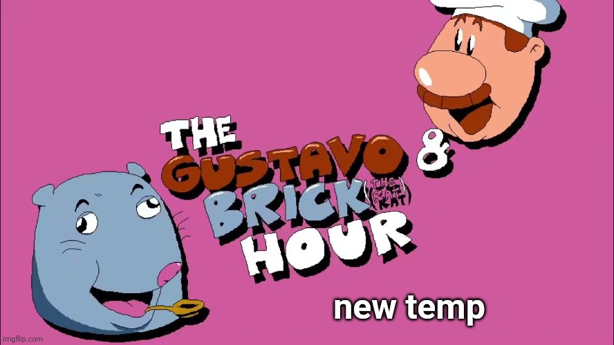 the gustavo and brick hour | new temp | image tagged in the gustavo and brick hour | made w/ Imgflip meme maker