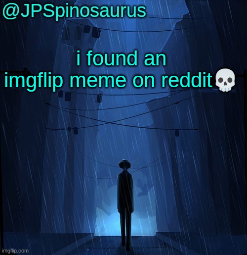 JPSpinosaurus LN announcement temp | i found an imgflip meme on reddit💀 | image tagged in jpspinosaurus ln announcement temp | made w/ Imgflip meme maker