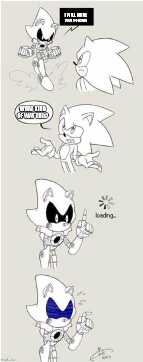 sonk | I WILL MAKE YOU PERISH; WHAT KIND OF WAY THO? | image tagged in sonic comic thingy | made w/ Imgflip meme maker