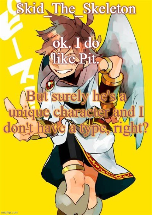 ...right? | ok. I do like Pit. But surely he's a unique character and I don't have a type, right? | image tagged in i want him to fck me | made w/ Imgflip meme maker